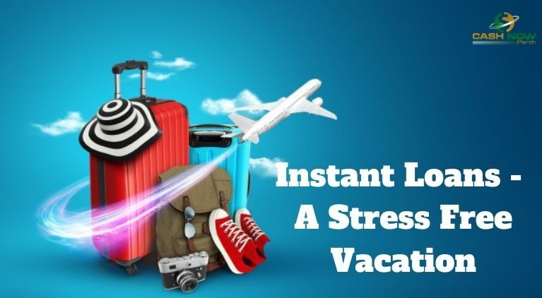 Instant Loans - A Stress Free Vacation
