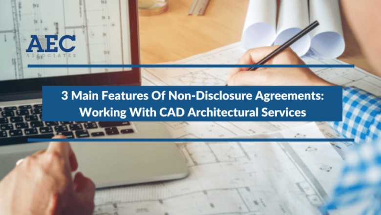 3 Main Features Of Non-Disclosure Agreements: Working With CAD Architectural Services