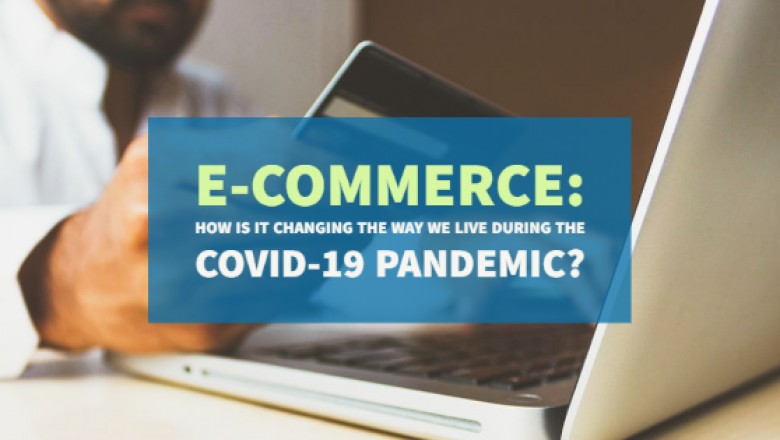 E-Commerce: How Is It Changing The Way We Live During The COVID-19 Pandemic?