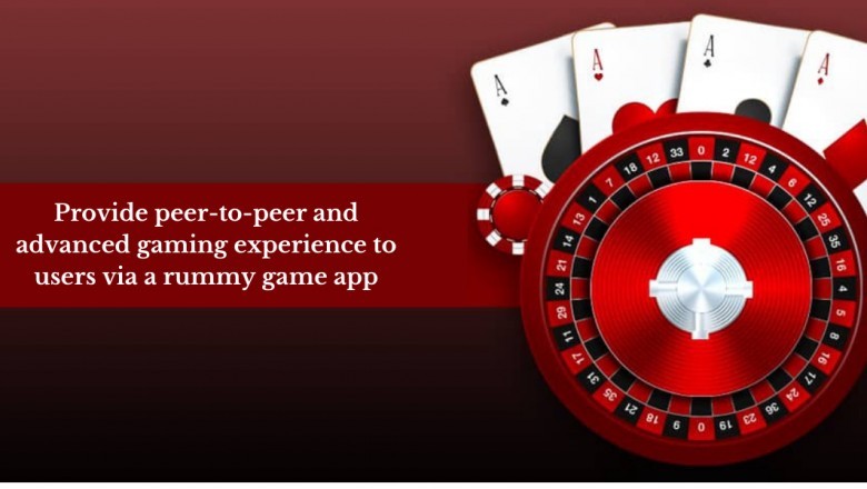 Provide peer-to-peer and advanced gaming experience to users via a rummy game app