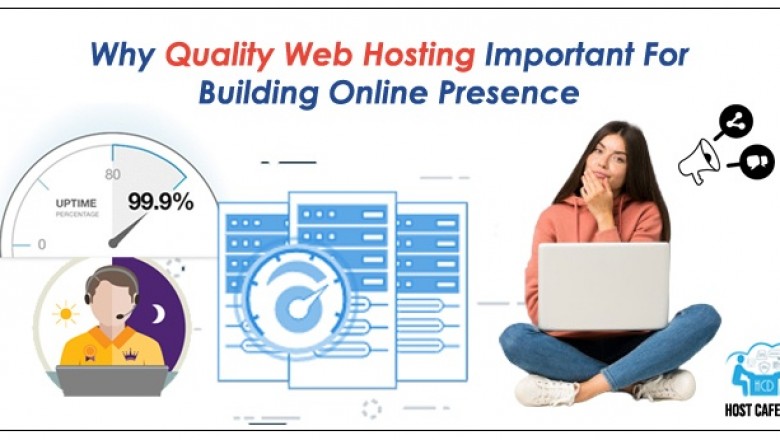 Why Quality Web Hosting Important For Building Online Presence