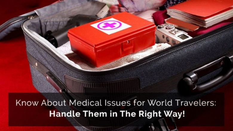 Know About Medical Issues for World Travelers: Handle Them in The Right Way!