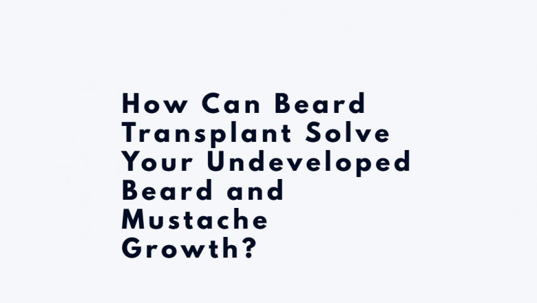 How Can Beard Transplant Solve Your Undeveloped Beard and Mustache Growth?