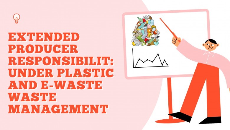 Extended Producer Responsibility:  Under Plastic and E-Waste Waste Management