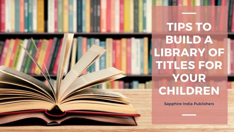 Tips that will help you to build a library of titles your child will cherish