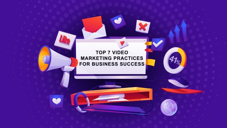 Top 7 Video Marketing Practices for Business Success