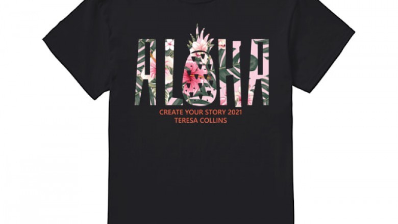 Aloha Create Your Story 2021 Teresa Collins T Shirt