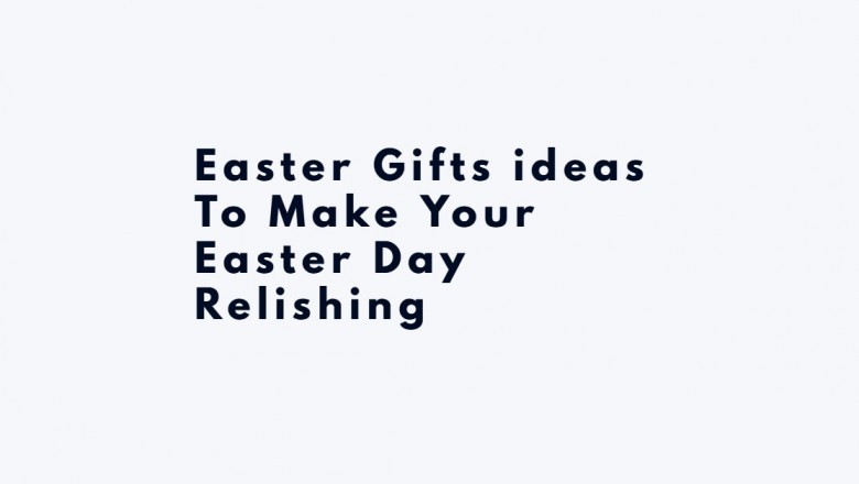 Easter Gifts ideas To Make Your Easter Day Relishing