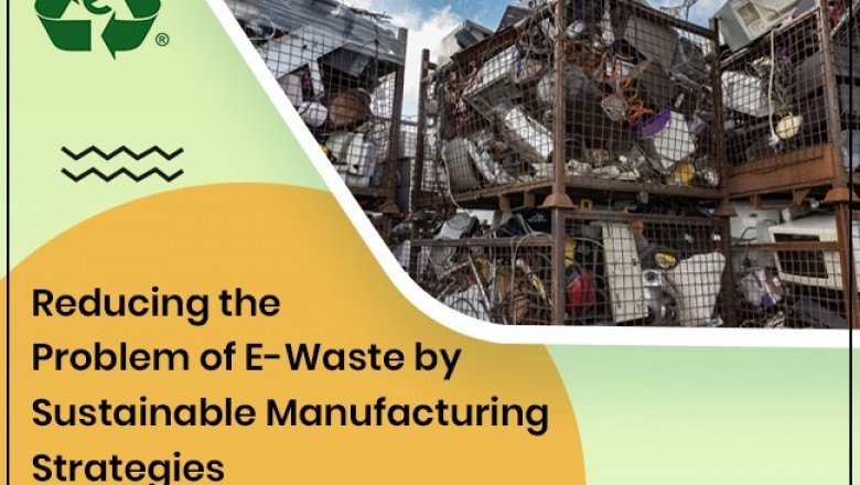 Reducing the Problem of E-Waste by Sustainable Manufacturing Strategies