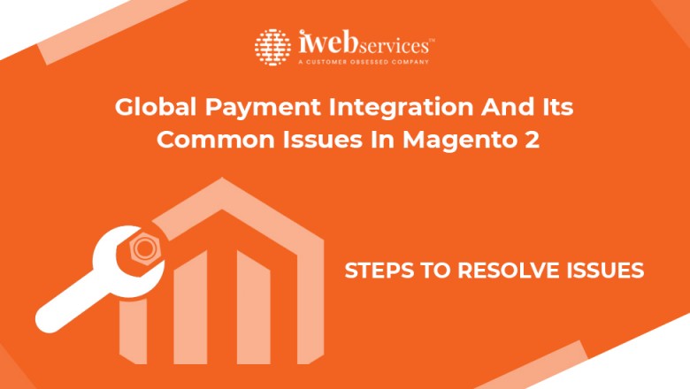 Global Payment Integration And Its Common Issues In Magento 2 – Steps To Resolve Issues