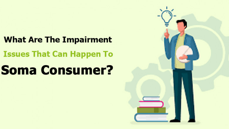 What Are the Impairment Issues That Can Happen to Soma Consumer?