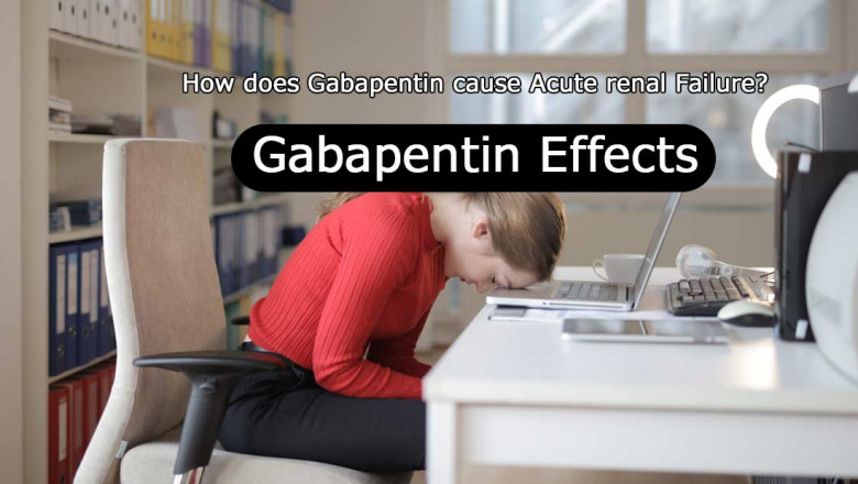How does Gabapentin use cause Acute renal failure? Gabapentin Effects