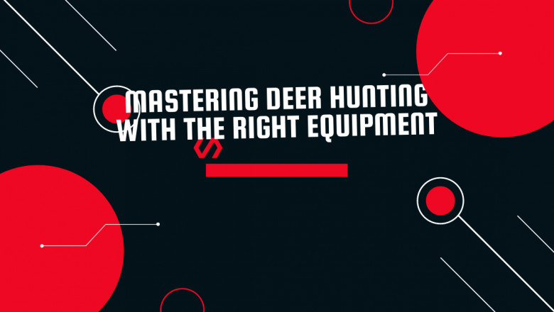 Mastering deer hunting with the right equipment
