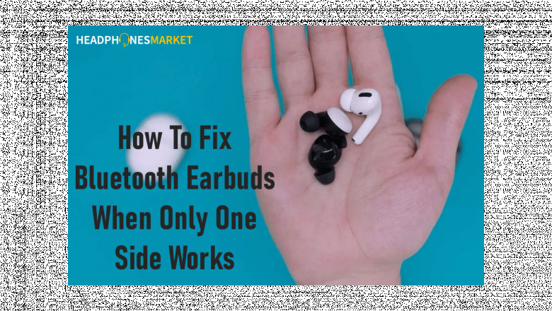How To Fix Bluetooth Earbuds When Only One Side Works