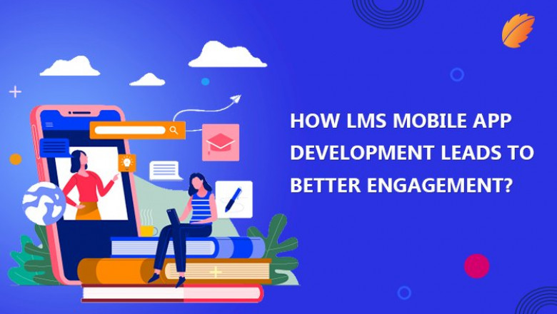How LMS Mobile App Development Leads To Better Engagement?
