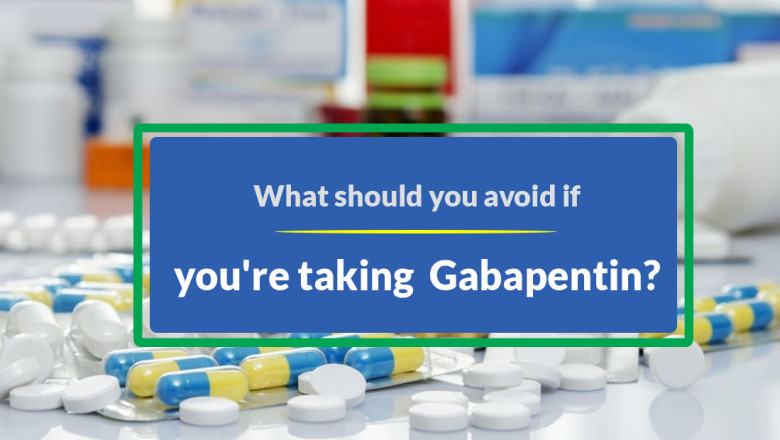 What should you avoid if you're taking gabapentin?