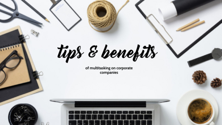 Tips and Benefits of Multitasking in Corporate companies