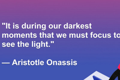 It is during our darkest moments that we must focus to see the light