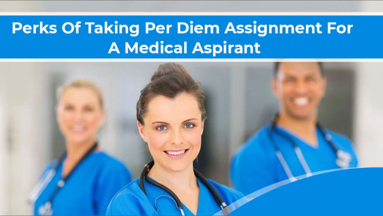 Perks Of Taking Per Diem Assignment For A Medical Aspirant