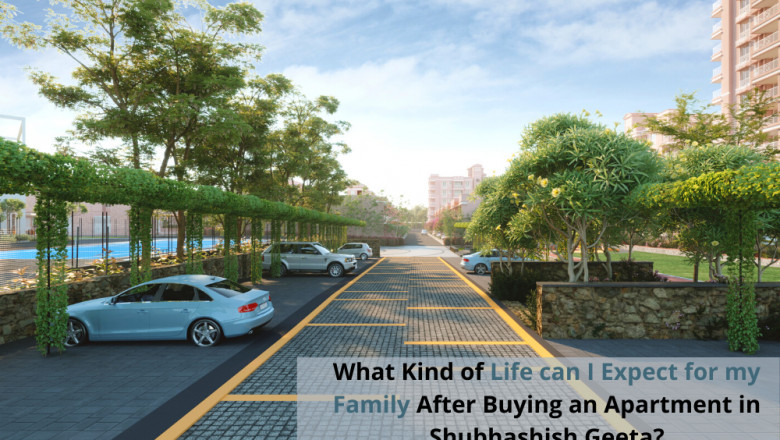 What Kind of Life can I Expect for my Family After Buying an Apartment in Shubhashish Geeta?