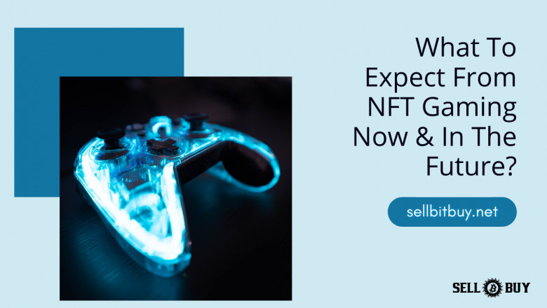 What To Expect From NFT Gaming Now & In The Future?