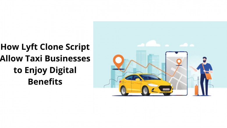 How Lyft Clone Script Allow Taxi Businesses to Enjoy Digital Benefits