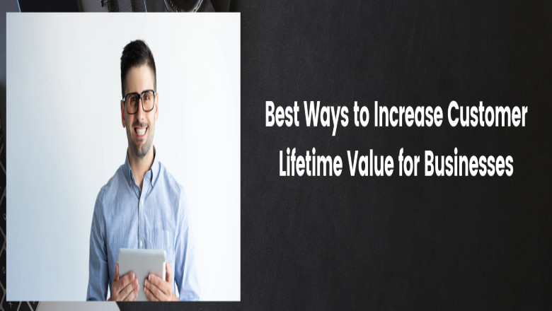 Best Ways to Increase Customer Lifetime Value for Businesses