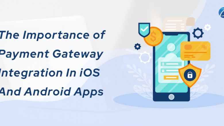 The Importance of Payment Gateway Integration In iOS And Android Apps
