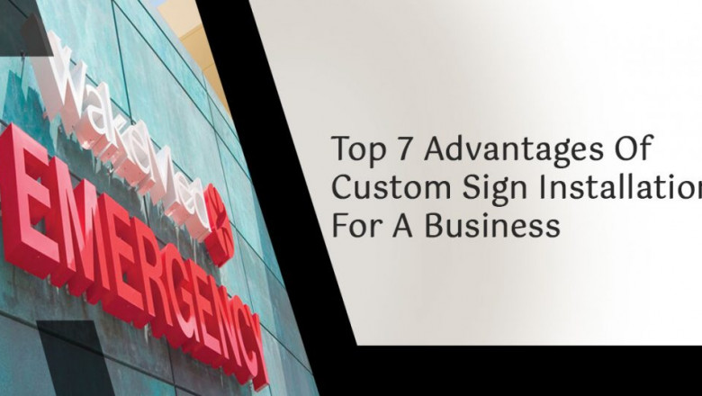 Top 7 Advantages Of Custom Sign Installation For A Business