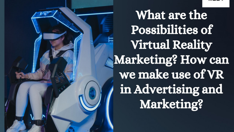 What are the Possibilities of Virtual Reality Marketing? How can we make use of VR in Advertising and Marketing?
