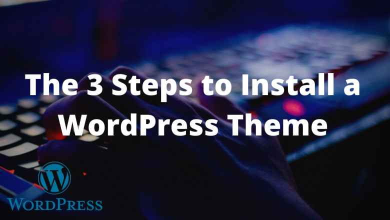 The 3 Steps to Install a WordPress Theme