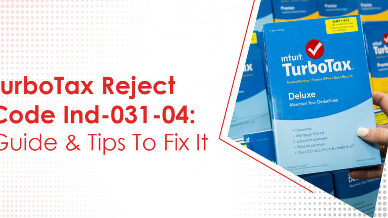 TurboTax Reject Code Ind-031-04 | Guide &amp; Tips To Fix It