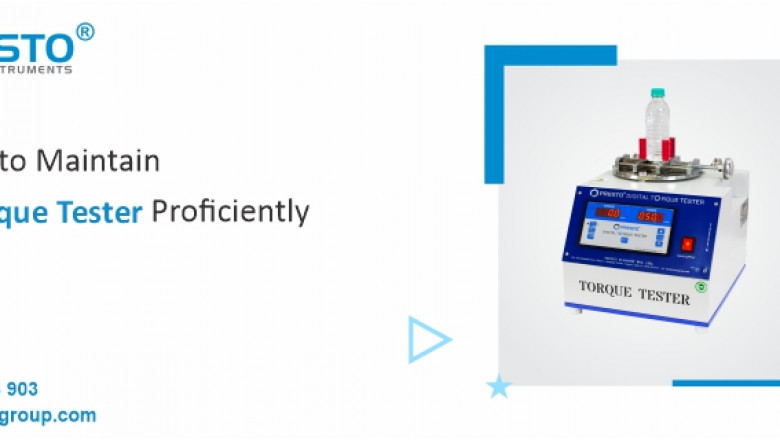 TOP 5 TIPS TO MAINTAIN PRESTO TORQUE TESTER PROFICIENTLY