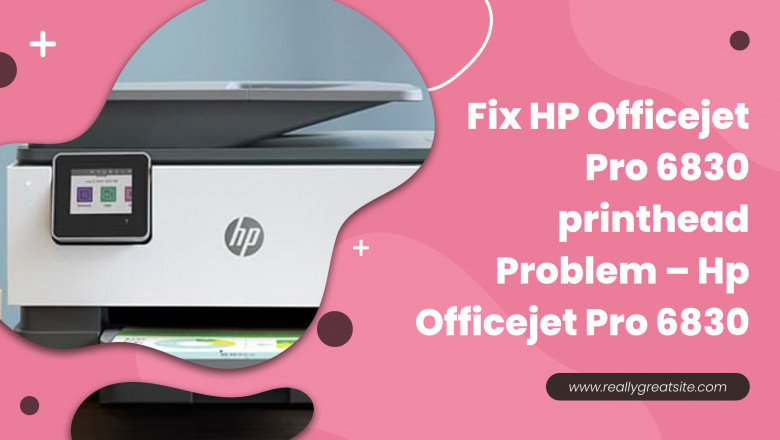 What provokes HP OfficeJet Pro 6830 printhead issues?