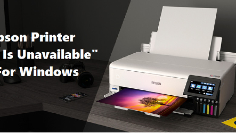 Fix Your Epson Printer Driver Is Unavailable For Windows [New Steps]