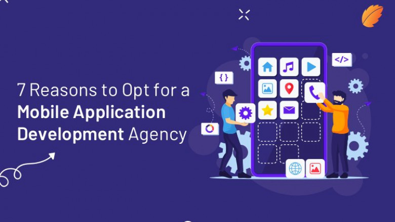 7 Reasons to Opt for a Mobile Application Development Agency