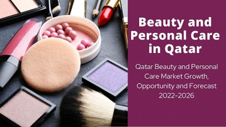 Qatar Beauty and Personal Care Market Trends, Growth and Forecast 2022-2026