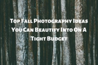 Top Fall Photography Ideas You Can Beautify Into On A Tight Budget