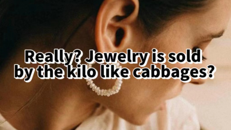 Really? Jewelry Is Sold by The Kilo Like Cabbages?