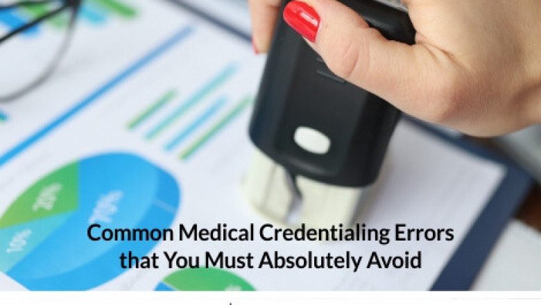 Common Medical Credentialing Errors That You Must Absolutely Avoid