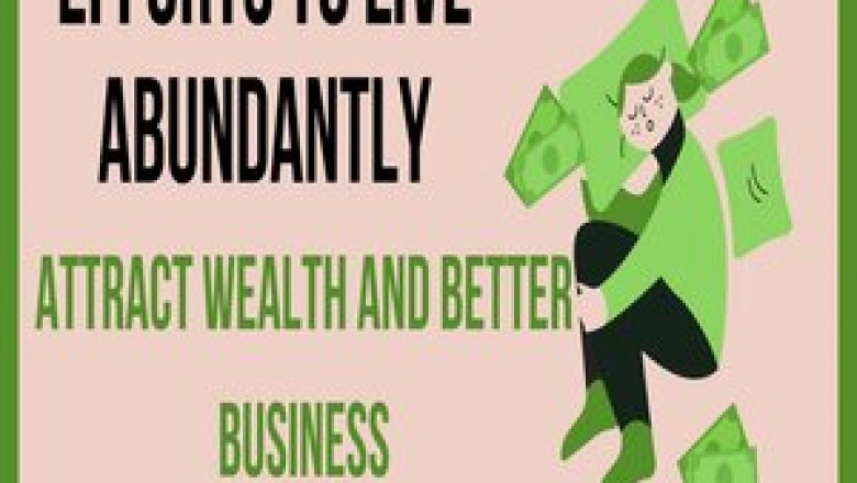 Efforts to live abundantly attract wealth and better business.