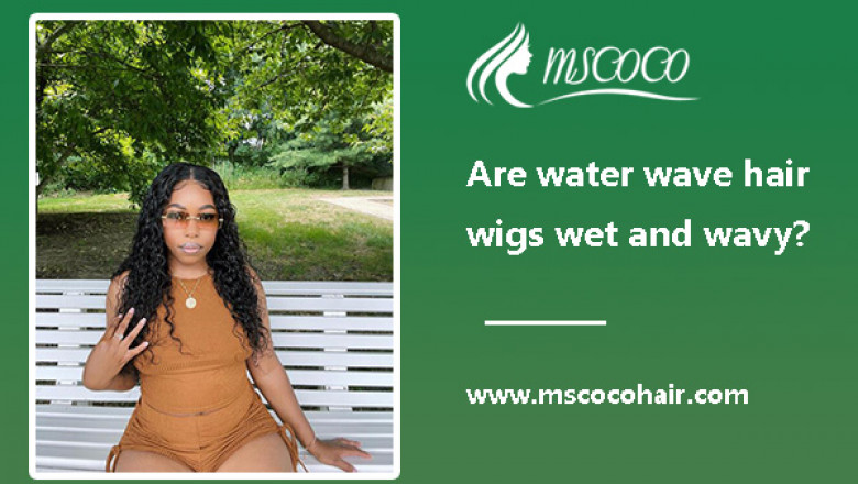 Are water wave hair wigs wet and wavy?