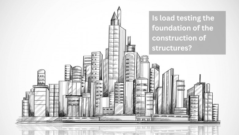Is load testing the foundation of the construction of structures?