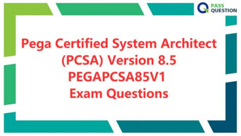 2022 PEGAPCSA86V1 Certification Questions, Latest PEGAPCSA86V1 Braindumps | Pega Certified System Architect (PCSA) 86V1 Exam Lab Questions