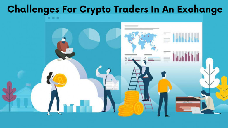A Brief Note About The Challenges Faced By A Trader In A Crypto Exchange