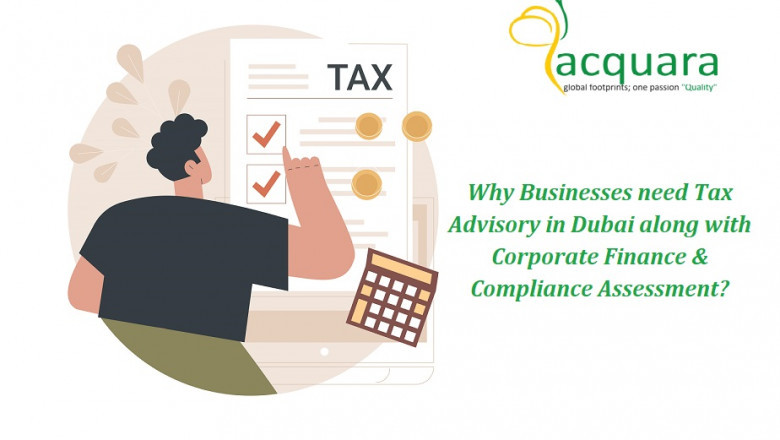 Why Businesses need Tax Advisory in Dubai along with Corporate Finance &amp; Compliance Assessment?