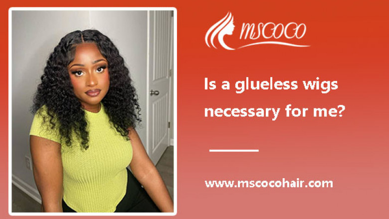 Is a glueless wigs necessary for me?