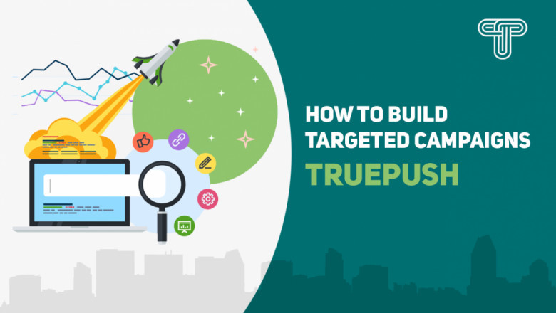 How to Build Targeted Campaigns| Truepush