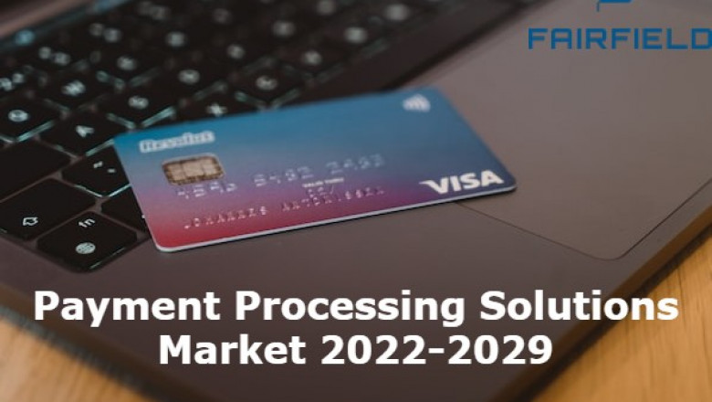 Payment Processing Solutions Market Insights, Growth and Investment Feasibility By 2029
