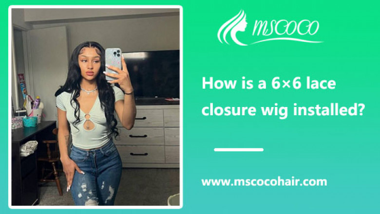 How is a 6×6 lace closure wig installed?